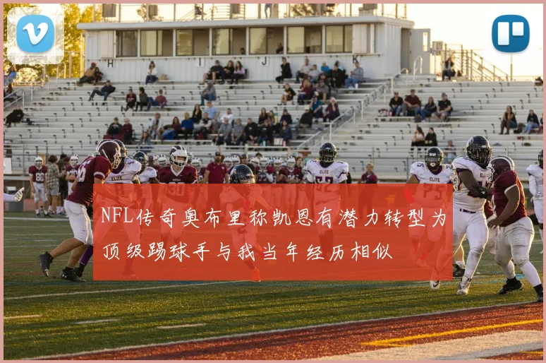NFL传奇奥布里称凯恩有潜力转型为顶级踢球手与我当年经历相似